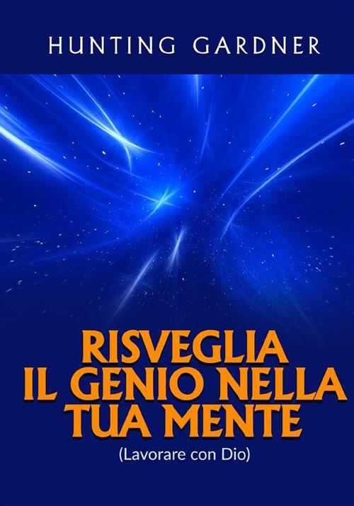 Risveglia il genio nella tua mente. (Lavorare con Dio) - Gardner Hunting - copertina