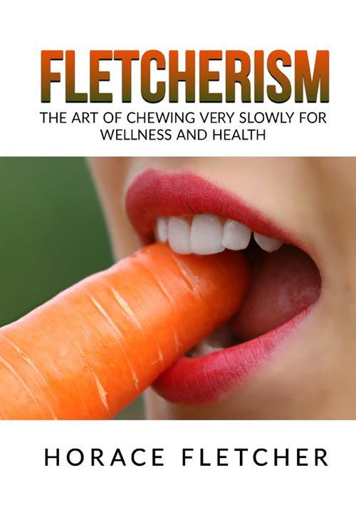 Fletcherism. The art of chewing very slowly for wellness and health - Horace Fletcher - copertina