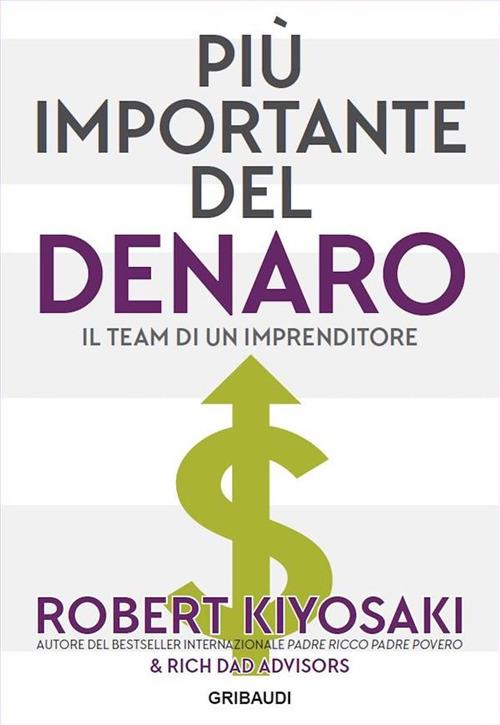 Più importante del denaro. Il team di un imprenditore - Robert T. Kiyosaki,Daniele Ballarini,Giorgia Crespi,Sergio Levi - ebook