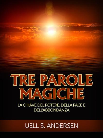 Tre parole magiche. La chiave del potere, della pace e dell'abbondanza - Uell Stanley Andersen,David De Angelis - ebook