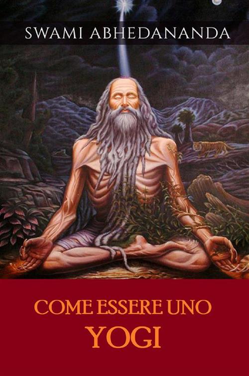 Come essere uno Yogi - Swâmi Abhedânanda,David De Angelis - ebook