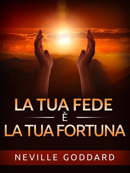 La tua fede è la tua fortuna - Neville Goddard,David De Angelis - ebook