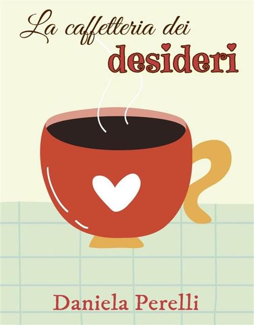 La caffetteria dei desideri - Daniela Perelli - ebook