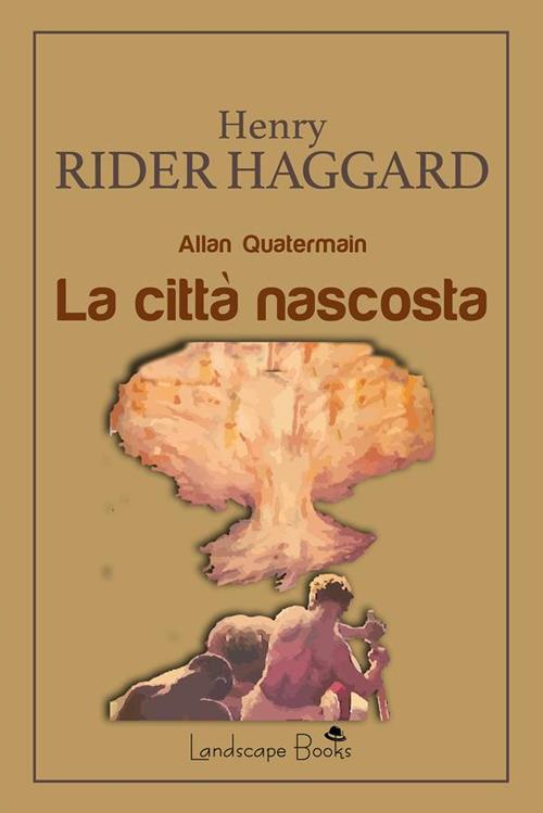 La città nascosta. Allan Quatermain - Henry Rider Haggard,Denis Protti - ebook