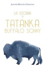 La storia di Tatanka Buffalo Sonny. Ediz. illustrata