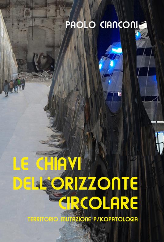 Le chiavi dell'orizzonte circolare. Territorio, mutazione e psicopatologia - Paolo Cianconi - copertina