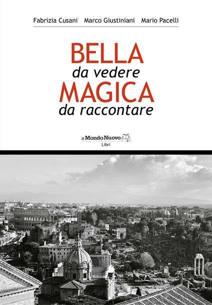 Roma. Bella da vedere magica da raccontare - Fabrizia Cusani,Marco Giustiniani,Mario Pacelli - copertina