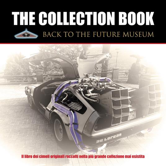 The collection book. Back to the future museum. Il libro dei cimeli originali raccolti nella più grande collezione mai esistita. Con Prodotti vari - Back to the Future Museum - copertina