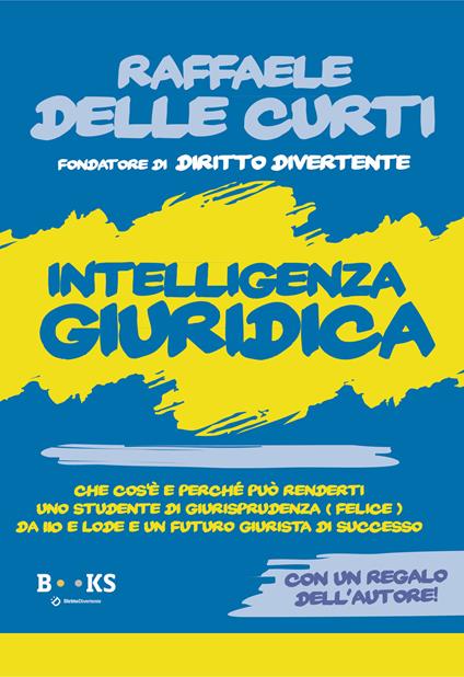 Intelligenza giuridica. Che cos'è e perché può renderti uno studente di Giurisprudenza (Felice) da 110 e lode e un futuro giurista di successo - Raffaele Delle Curti - copertina