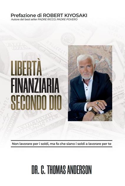 Libertà finanziaria secondo Dio. Non lavorare per i soldi, ma fa che siano i soldi a lavorare per te - C. Thomas Anderson - copertina