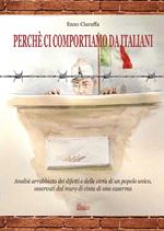 Perché ci comportiamo da italiani. Analisi arrabbiata dei difetti e delle virtù di un popolo unico, osservati dal muro di cinta di una caserma