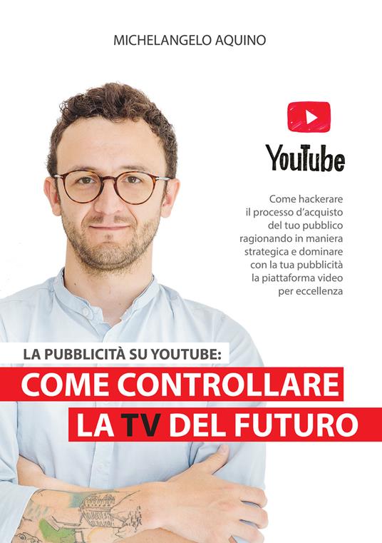 La pubblicità su YouTube: come controllare la tv del futuro - Michelangelo Aquino - copertina