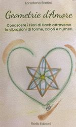 Geometrie d'amore. Conoscere i fiori di Bach attraverso le vibrazioni di forme, colori e numeri