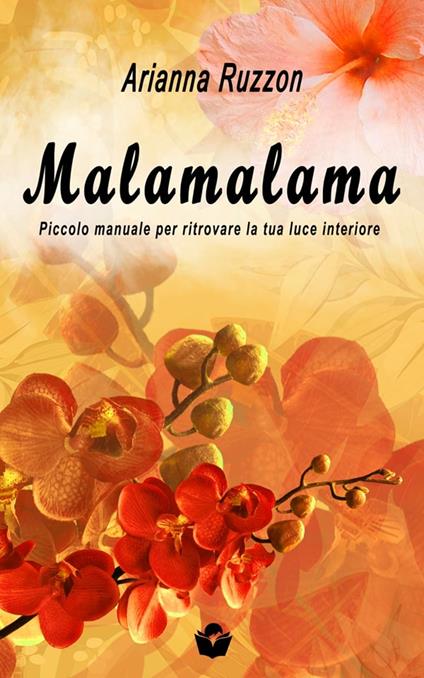 Malamalama. Piccolo manuale per ritrovare la tua luce interiore - Arianna Ruzzon - copertina