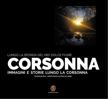 Lungo la sponda del mio dolce fiume. Corsonna. Immagini e storie lungo la Corsonna - copertina