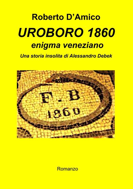 Uroboro 1860 enigma veneziano. Una storia insolita di Alessandro Debek - Roberto D'Amico - copertina