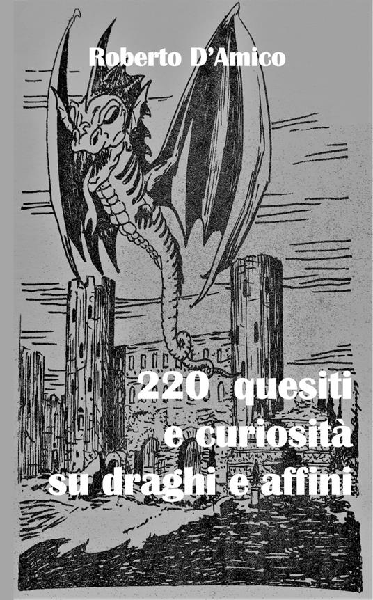 220 quesiti e curiosità su draghi e affini - Roberto D'Amico - copertina