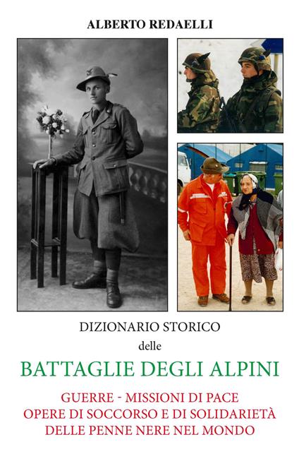 Dizionario storico delle battaglie degli alpini. Guerre - Missioni di pace - Opere di soccorso e di solidarietà delle penne nere nel mondo - Alberto Redaelli - copertina