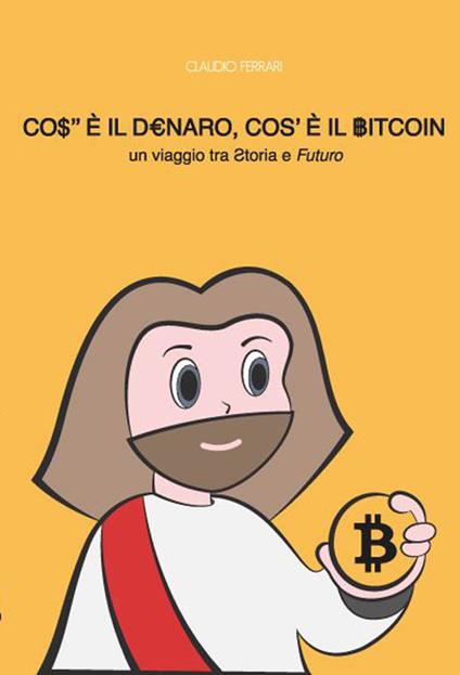 Cos'è il denaro cos'è il bitcoin. Un viaggio tra storia e futuro - Claudio Ferrari - copertina