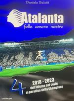 Atalanta. Folle amore nostro. Vol. 4: Dall'inferno del covid al paradiso della Champions (2018/2023)