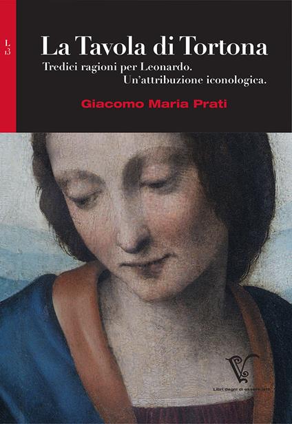 La Tavola di Tortona. Tredici ragioni per Leonardo. Un'attribuzione iconologica. - Giacomo Maria Prati - copertina