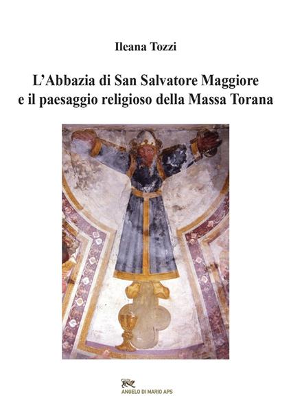 L'abbazia di San Salvatore Maggiore e il paesaggio religioso della Massa Torana - Ileana Tozzi - copertina