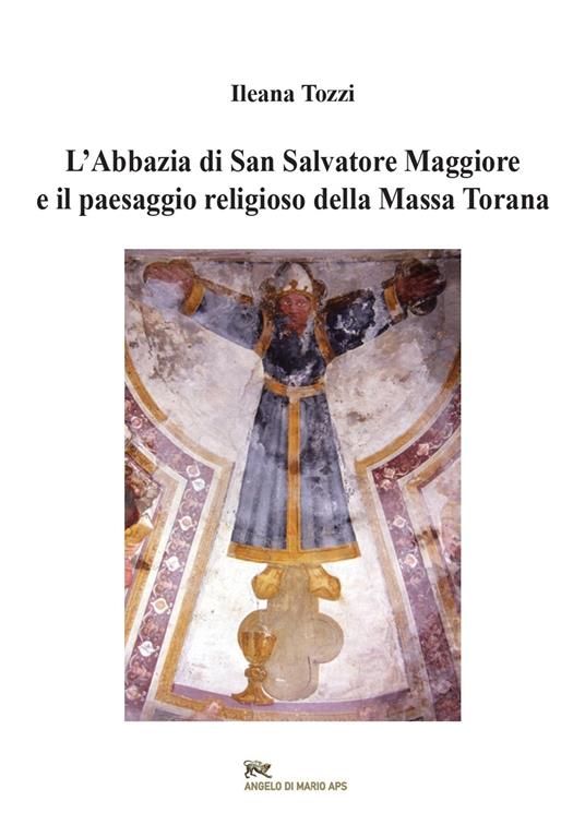 L'abbazia di San Salvatore Maggiore e il paesaggio religioso della Massa Torana - Ileana Tozzi - copertina