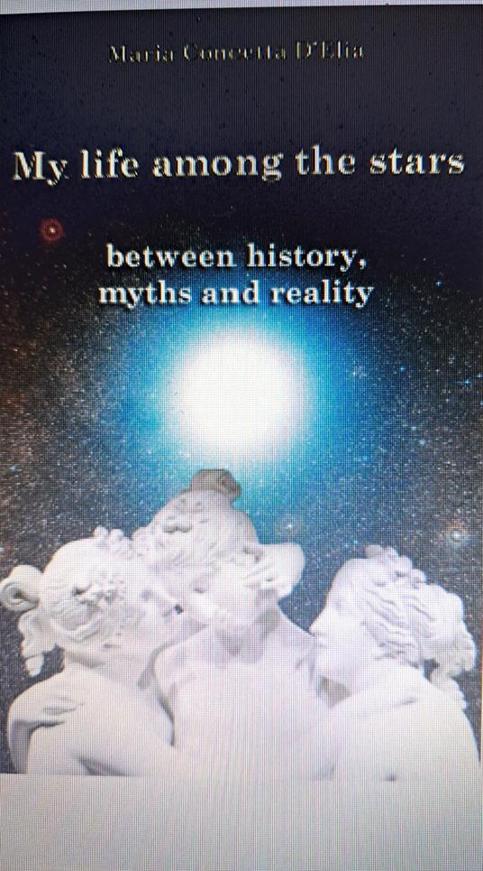 My life among the stars. Between history, myths and reality - Maria Concetta D'Elia - copertina