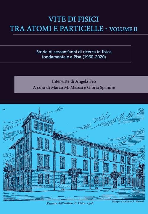 Vite di fisici tra atomi e particelle. Storie di sessant'anni di ricerca in fisica teorica e sperimentale a Pisa (1960-2020). Vol. 2 - copertina