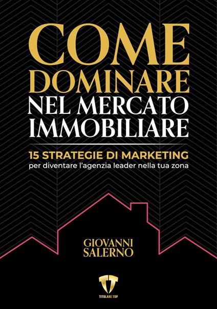 Come dominare nel mercato immobiliare. 15 strategie di marketing per diventare l'agenzia leader nella tua zona - Giovanni Salerno - copertina