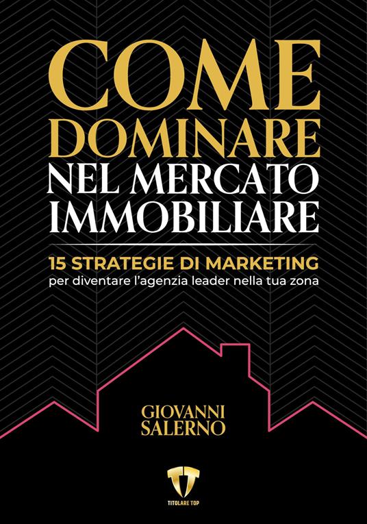 Come dominare nel mercato immobiliare. 15 strategie di marketing per diventare l'agenzia leader nella tua zona - Giovanni Salerno - copertina