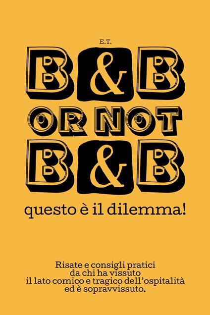 B&B or not B&B questo è il dilemma! Risate e consigli pratici da chi ha vissuto il lato comico e tragico dell'ospitalità ed è sopravvissuto - E.T. - copertina