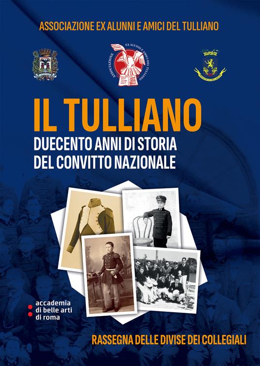 Il Tulliano, duecento anni di storia del Convitto Nazionale. Rassegna delle Divise dei Collegiali. Ediz. integrale. Con link a cartamodelli - Associazione Ex Alunni e Amici del Tulliano - copertina