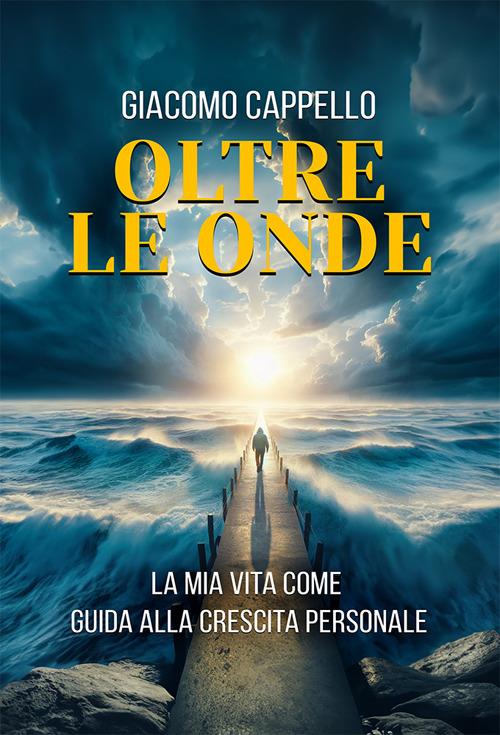 Oltre le onde. La mia vita come guida alla crescita personale - Giacomo Cappello - copertina