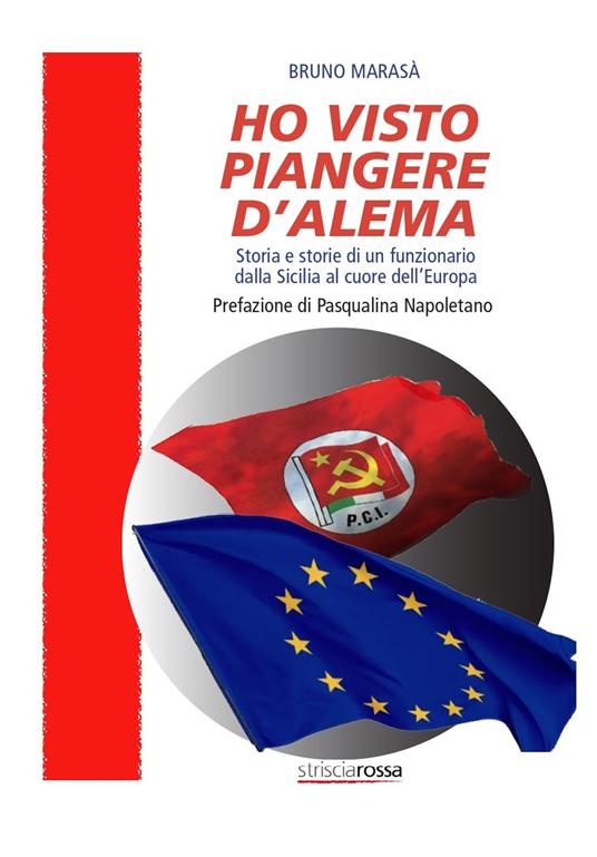 Ho visto piangere D'Alema. Storia e storie di un funzionario dalla Sicilia al cuore dell’Europa - Bruno Marasà - copertina