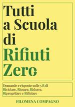 Tutti a scuola di rifiuti zero. Domande e risposte sulle 5 R di Riciclare, Riusare, Ridurre, Riprogettare e Rifiutare. Nuova ediz.