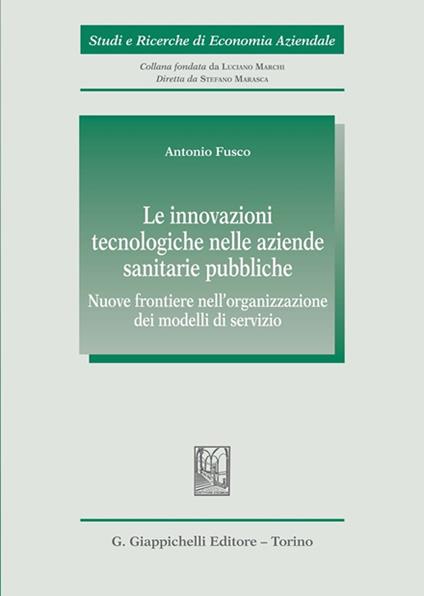 Le innovazioni tecnologiche nelle aziende sanitarie pubbliche. Nuove frontiere nell’organizzazione dei modelli di servizio - Antonio Fusco - copertina