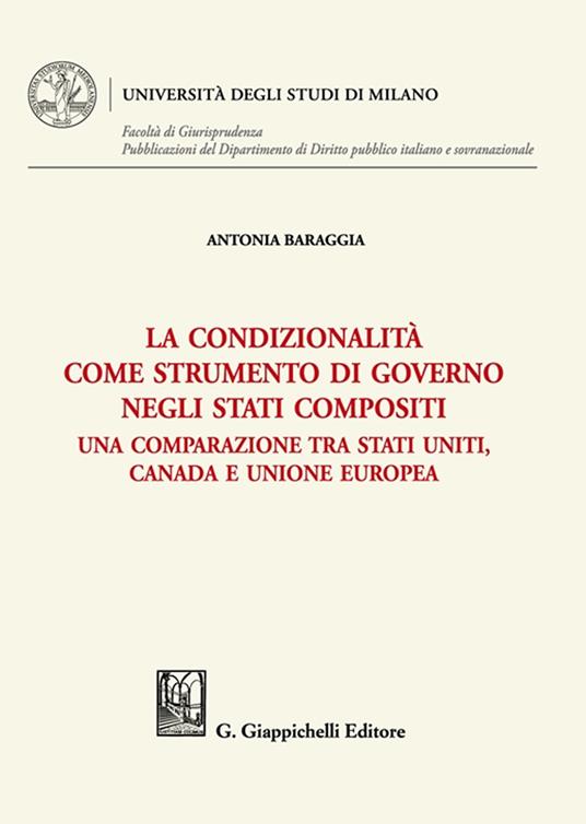 La condizionalità come strumento di governo negli Stati compositi. Una comparazione tra Stati Uniti, Canada e Unione Europea - Antonia Baraggia - copertina