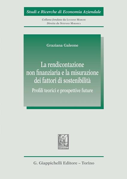 La rendicontazione non finanziaria e la misurazione dei fattori di sostenibilità. Profili teorici e prospettive future - Graziana Galeone - copertina