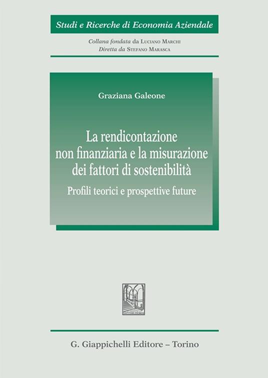 La rendicontazione non finanziaria e la misurazione dei fattori di sostenibilità. Profili teorici e prospettive future - Graziana Galeone - copertina