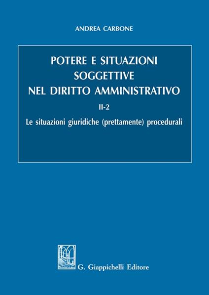 Potere e situazioni soggettive nel diritto amministrativo. Vol. 2/2: Le situazioni giuridiche (prettamente) procedurali - Andrea Carbone - copertina