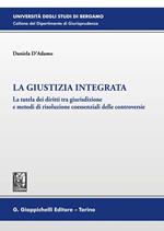 La giustizia integrata. La tutela dei diritti tra giurisdizione e metodi di risoluzione coessenziali delle controversie