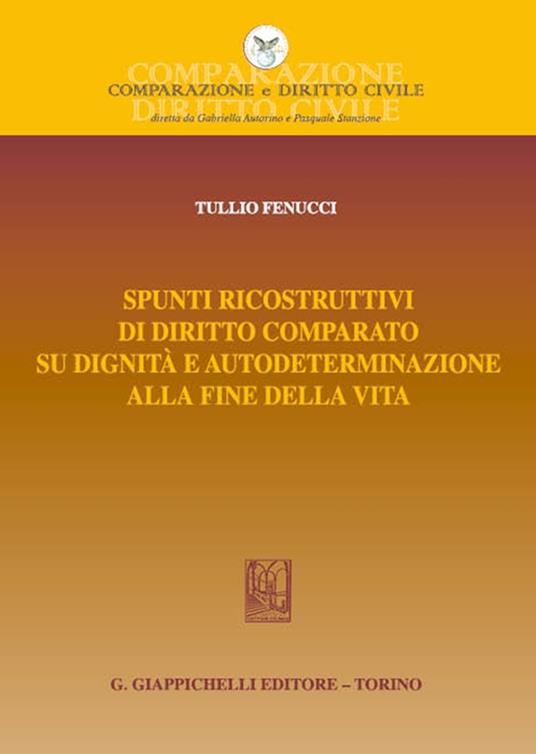 Spunti ricostruttivi di diritto comparato su dignità e autodeterminazione alla fine della vita - Tullio Fenucci - copertina