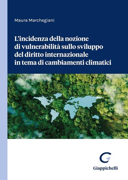 L'incidenza della nozione di vulnerabilità sullo sviluppo del diritto internazionale in tema di cambiamenti climatici - Maura Marchegiani - copertina