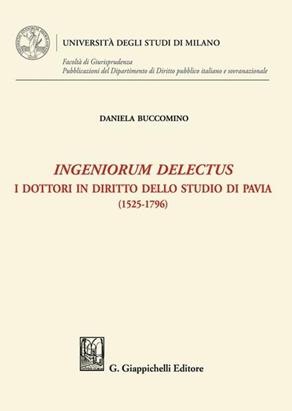 Ingeniorum delectus. I dottori in diritto dello studio di Pavia (1525-1796) - Daniela Buccomino - copertina