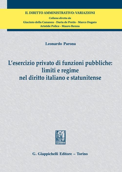 L'esercizio privato di funzioni pubbliche: limiti e regime nel diritto italiano e statunitense - Leonardo Parona - copertina