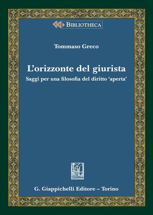 L'orizzonte del giurista. Saggi per una filosofia del diritto «aperta» - Tommaso Greco - copertina