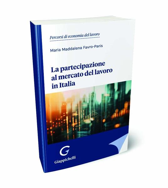 La partecipazione al mercato del lavoro in Italia - Maria Maddalena Favro-Paris - copertina