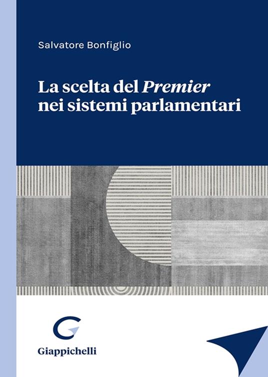 La scelta del Premier nei sistemi parlamentari - Salvatore Bonfiglio -  Libro - Giappichelli - | IBS