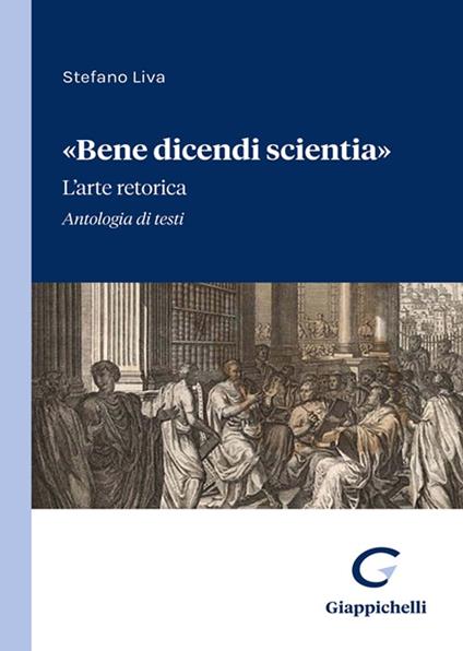 «Bene dicendi scientia». L'arte retorica. Antologia di testi - Stefano Liva - copertina